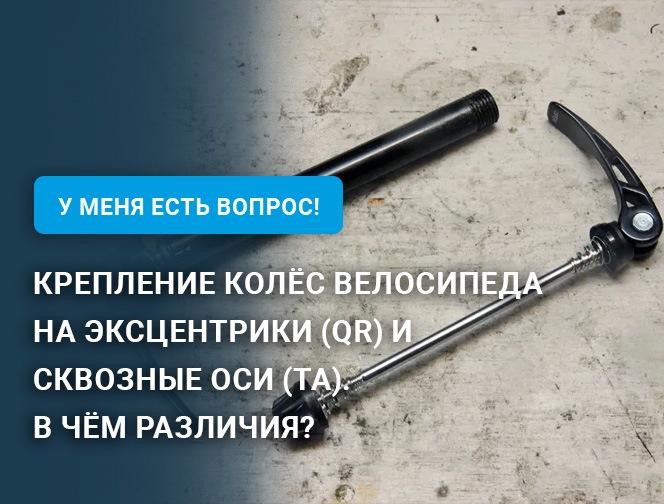 Крепление колёс велосипеда на эксцентрики (QR) и сквозные оси (TA). В чём различия? Крепление колёс велосипеда на эксцентрики (QR) и сквозные оси (TA). В чём различия?